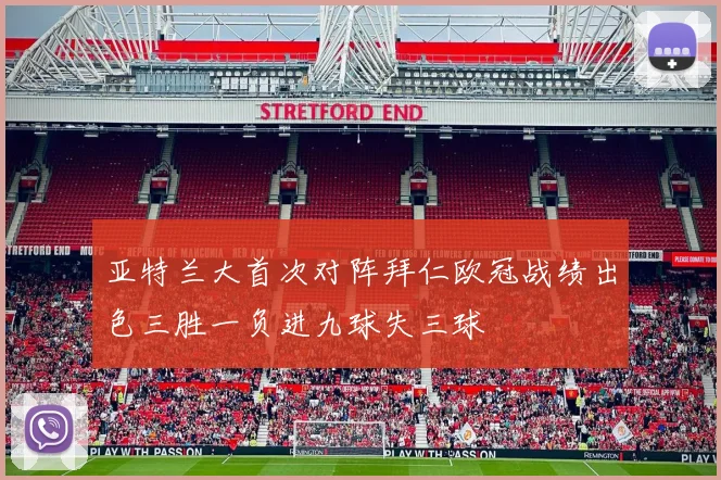 亚特兰大首次对阵拜仁欧冠战绩出色三胜一负进九球失三球