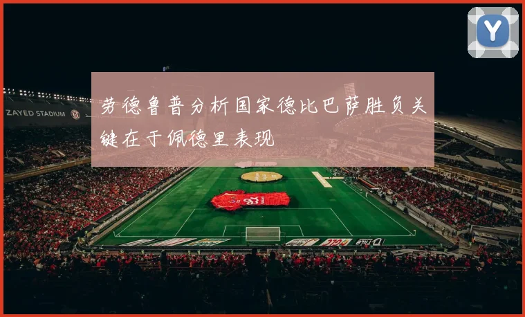 劳德鲁普分析国家德比巴萨胜负关键在于佩德里表现