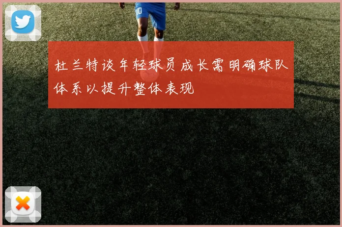 杜兰特谈年轻球员成长需明确球队体系以提升整体表现